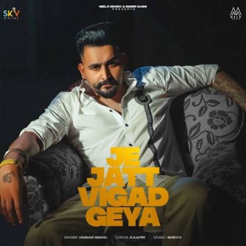 Je Jatt Vigad Geya Hunar Sidhu mp3 song download, Je Jatt Vigad Geya Hunar Sidhu full album