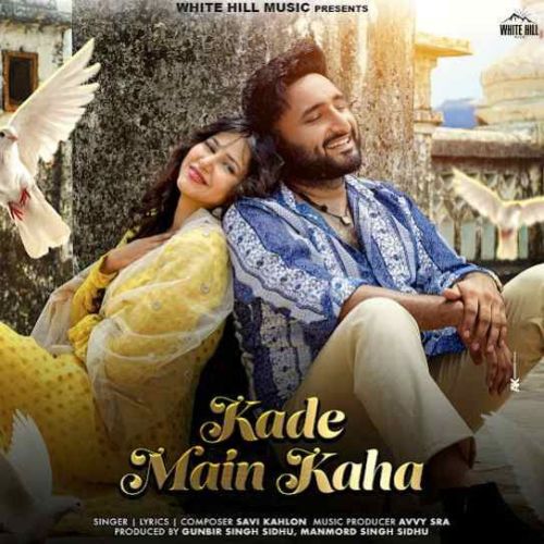 Kade Main Kaha Savi Kahlon mp3 song download, Kade Main Kaha Savi Kahlon full album